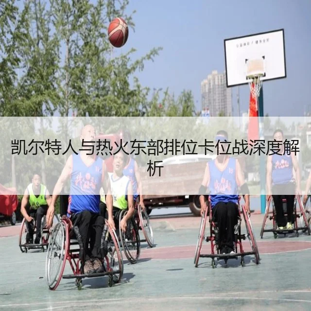 凯尔特人与热火东部排位卡位战深度解析